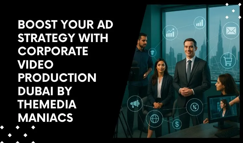 Boost Your Ad Strategy with Corporate Video Production Dubai by TheMediaManiacs