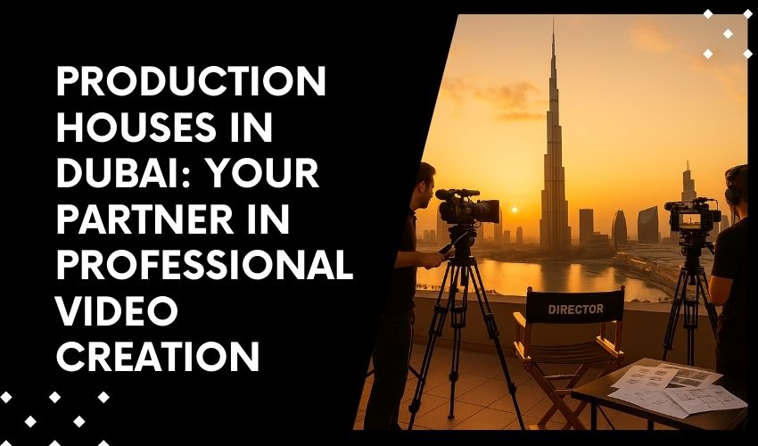 Production Houses in Dubai: Your Partner in Professional Video Creation