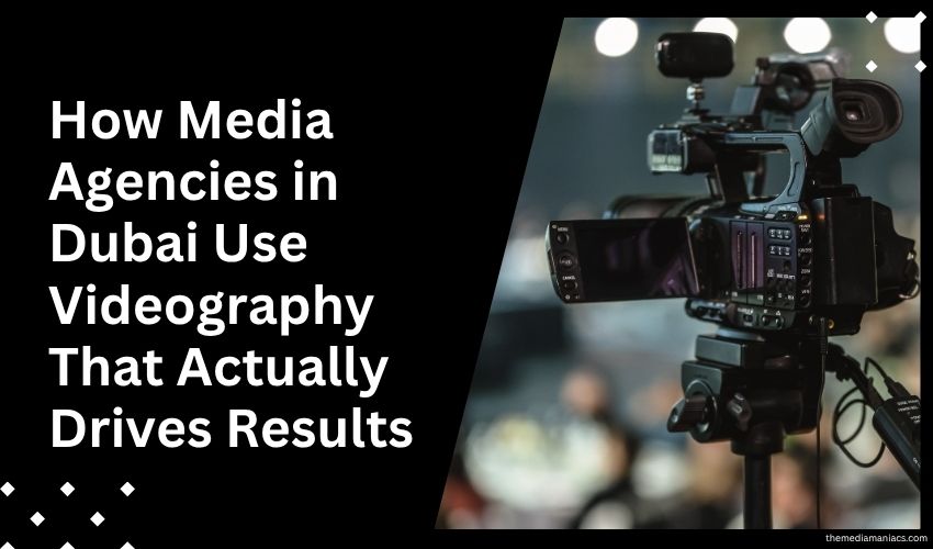 How Media Agencies in Dubai Use Videography That Actually Drives Results
