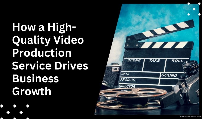 How a High-Quality Video Production Service Drives Business Growth