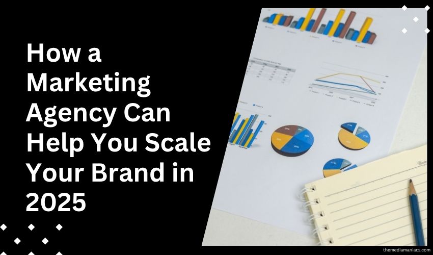 How a Marketing Agency Can Help You Scale Your Brand in 2025