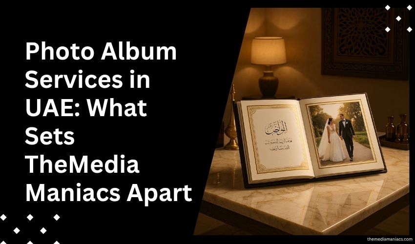 Photo Album Services in UAE: What Sets TheMediaManiacs Apart