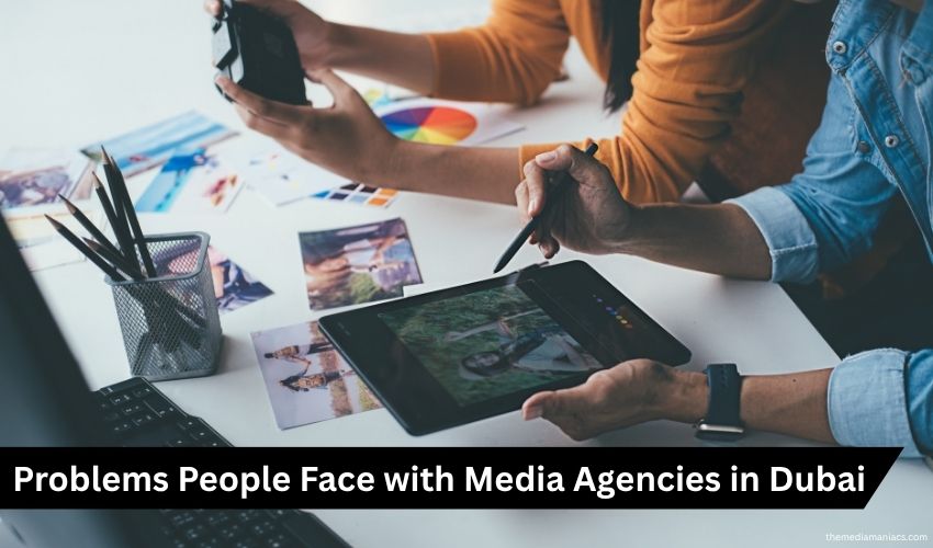Problems People Face with Media Agencies in Dubai