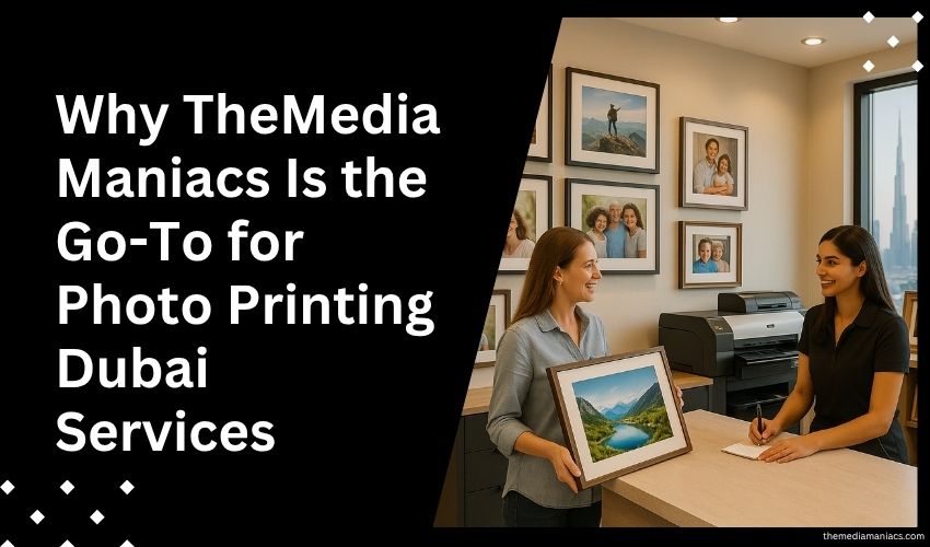 Why TheMediaManiacs Is the Go-To for Photo Printing Dubai Services