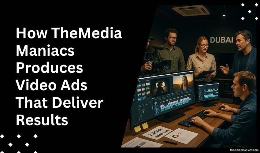 How TheMediaManiacs Produces Video Ads That Deliver Results