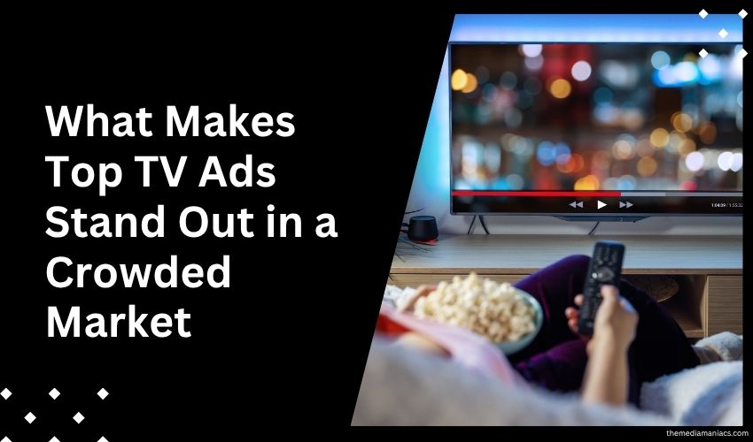 What Makes Top TV Ads Stand Out in a Crowded Market